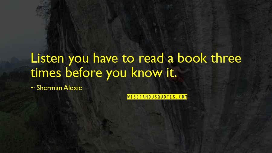 Intrastate Travel Quotes By Sherman Alexie: Listen you have to read a book three