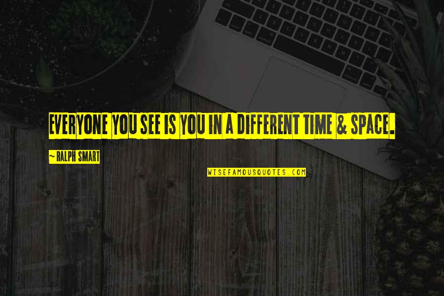 Intrauterine Quotes By Ralph Smart: Everyone you see is you in a different Intrauterine Quotes By Ralph Smart: Everyone you see is you in a different
