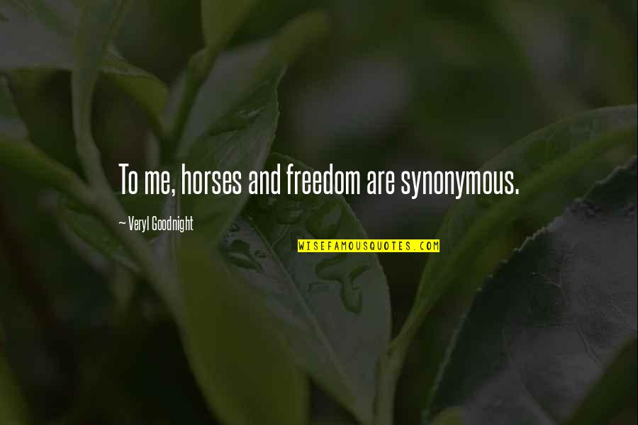 Intravenously Pronunciation Quotes By Veryl Goodnight: To me, horses and freedom are synonymous.