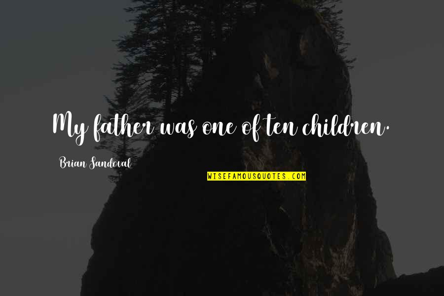 Intrcate Quotes By Brian Sandoval: My father was one of ten children.