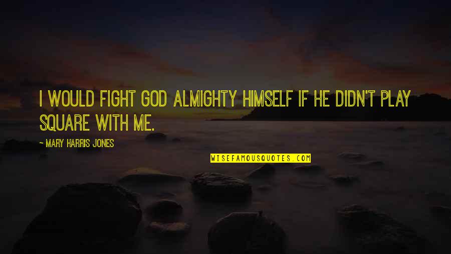 Intrcate Quotes By Mary Harris Jones: I would fight God Almighty Himself if He