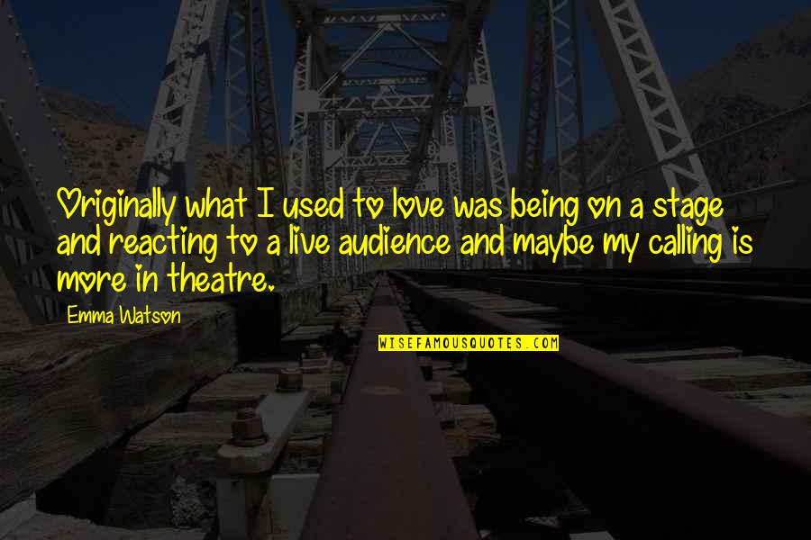 Intreaba Cuvintul Trimestrul Quotes By Emma Watson: Originally what I used to love was being Intreaba Cuvintul Trimestrul Quotes By Emma Watson: Originally what I used to love was being