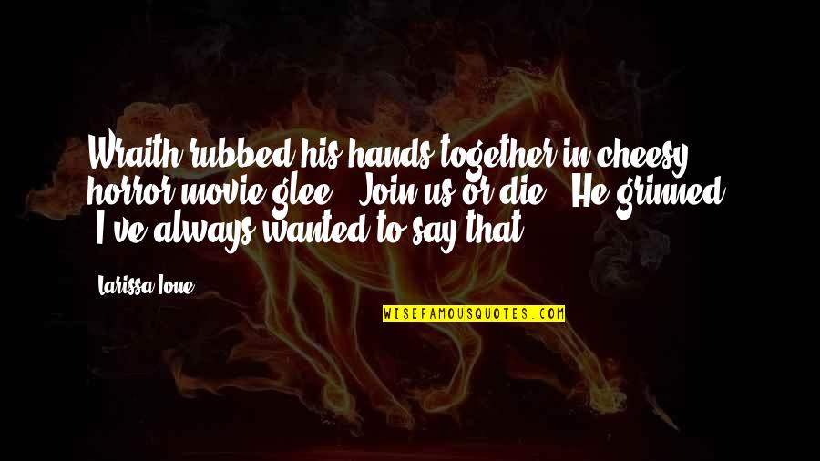 Intreaba Cuvintul Trimestrul Quotes By Larissa Ione: Wraith rubbed his hands together in cheesy horror-movie Intreaba Cuvintul Trimestrul Quotes By Larissa Ione: Wraith rubbed his hands together in cheesy horror-movie