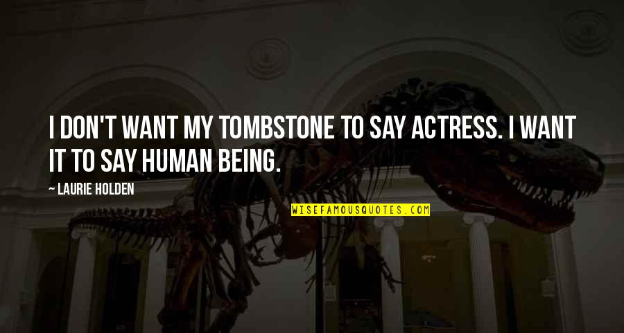 Intreaba Cuvintul Trimestrul Quotes By Laurie Holden: I don't want my tombstone to say actress.