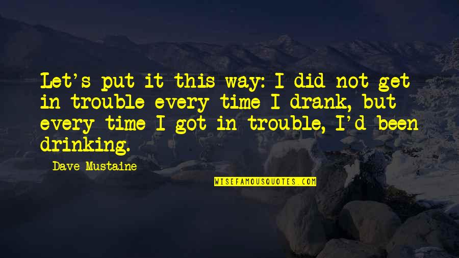 Intreaba Ma Quotes By Dave Mustaine: Let's put it this way: I did not Intreaba Ma Quotes By Dave Mustaine: Let's put it this way: I did not