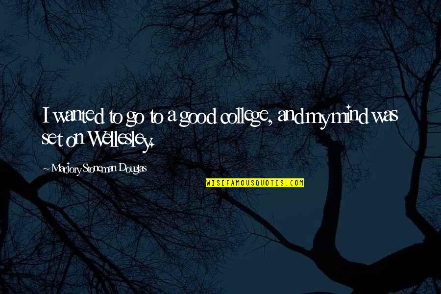 Intreaba Spiritele Quotes By Marjory Stoneman Douglas: I wanted to go to a good college, Intreaba Spiritele Quotes By Marjory Stoneman Douglas: I wanted to go to a good college,