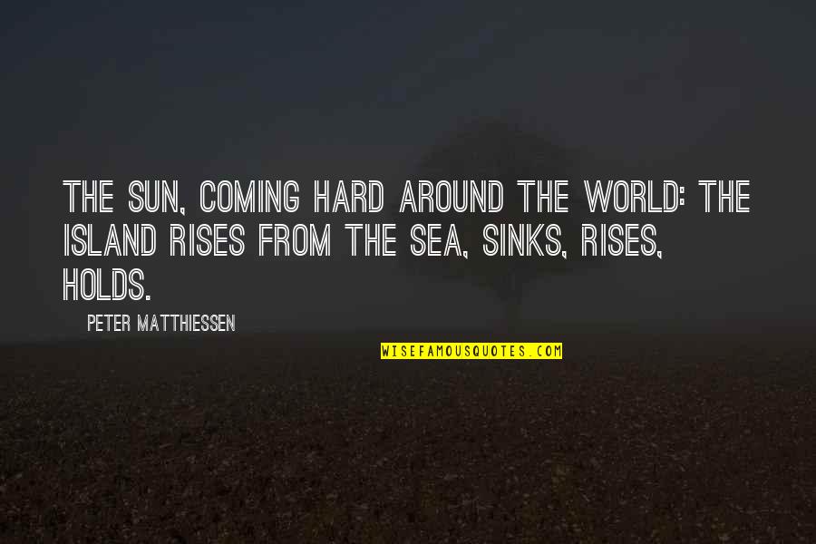 Intreated In Hebrew Quotes By Peter Matthiessen: The sun, coming hard around the world: the