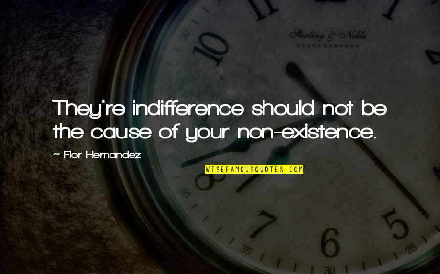 Intreated Of Us Quotes By Flor Hernandez: They're indifference should not be the cause of