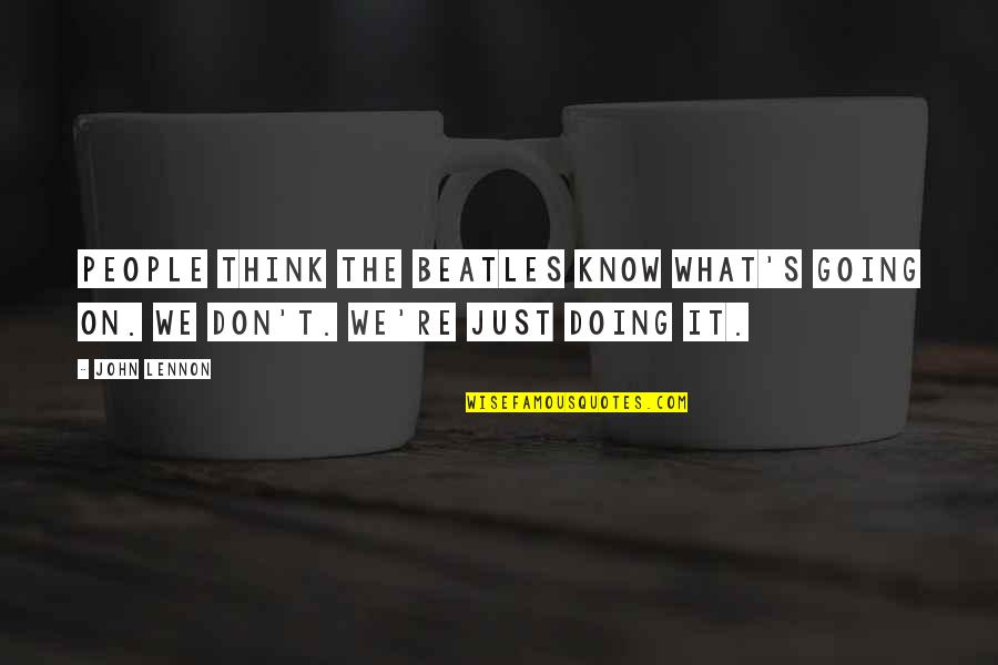 Intrebare Retorica Quotes By John Lennon: People think the Beatles know what's going on.