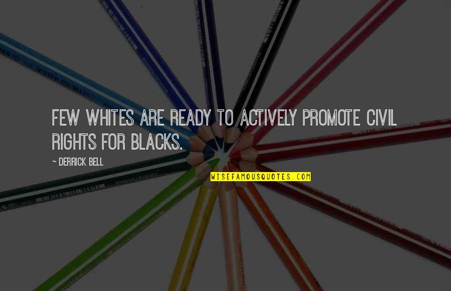 Intrebarea Atributului Quotes By Derrick Bell: Few whites are ready to actively promote civil