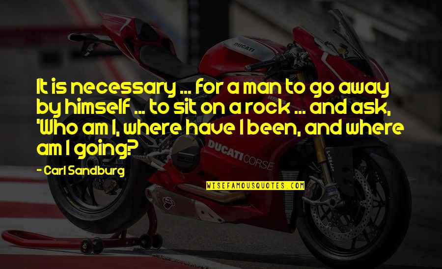 Intrebari Quotes By Carl Sandburg: It is necessary ... for a man to