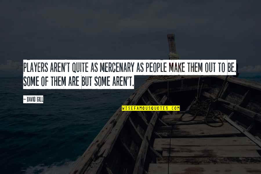 Intrebarile Complementului Quotes By David Gill: Players aren't quite as mercenary as people make Intrebarile Complementului Quotes By David Gill: Players aren't quite as mercenary as people make