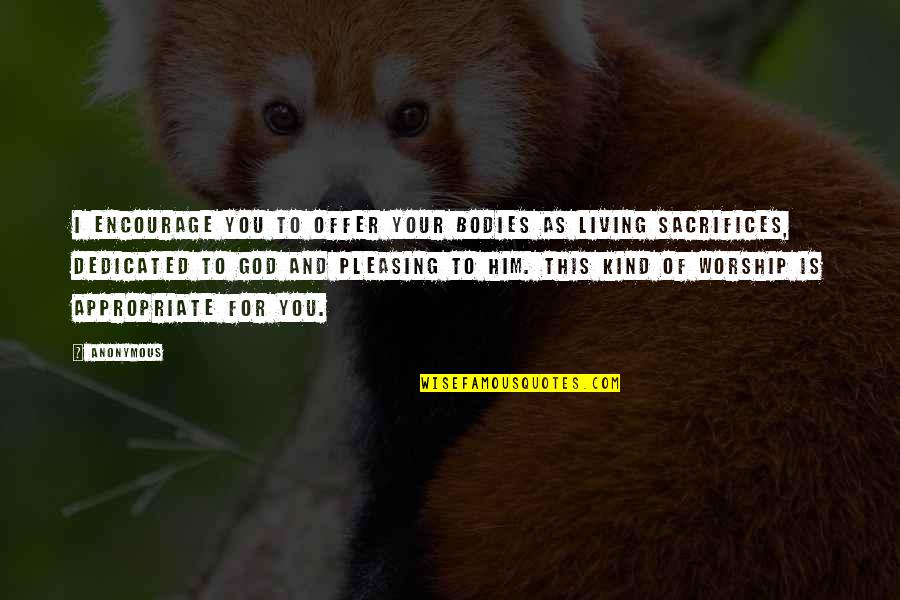 Intrebate Quotes By Anonymous: I encourage you to offer your bodies as