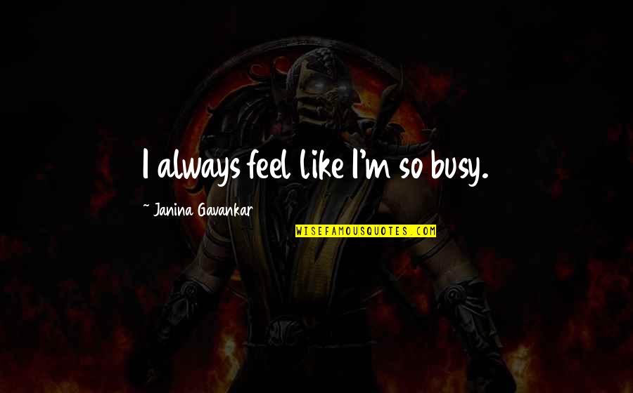 Intreccio Bag Quotes By Janina Gavankar: I always feel like I'm so busy. Intreccio Bag Quotes By Janina Gavankar: I always feel like I'm so busy.