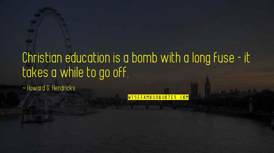 Intreccio Dechi Quotes By Howard G. Hendricks: Christian education is a bomb with a long Intreccio Dechi Quotes By Howard G. Hendricks: Christian education is a bomb with a long