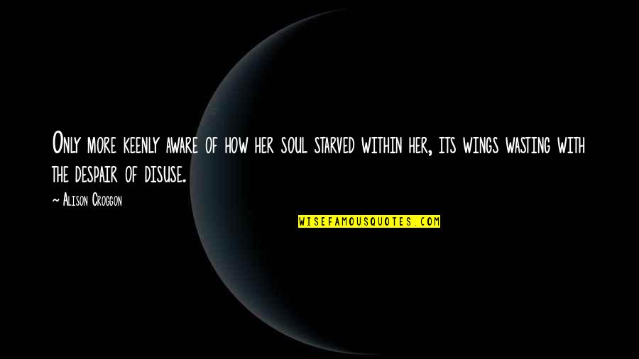 Intrekken Contract Quotes By Alison Croggon: Only more keenly aware of how her soul