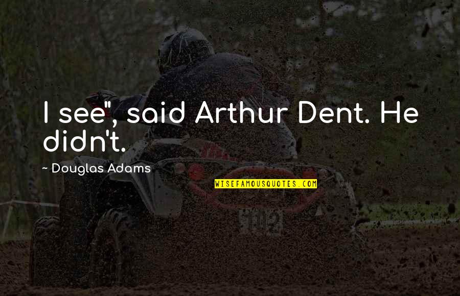 Intrekken Contract Quotes By Douglas Adams: I see", said Arthur Dent. He didn't.