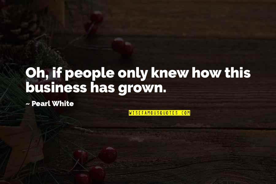 Intrekken Contract Quotes By Pearl White: Oh, if people only knew how this business