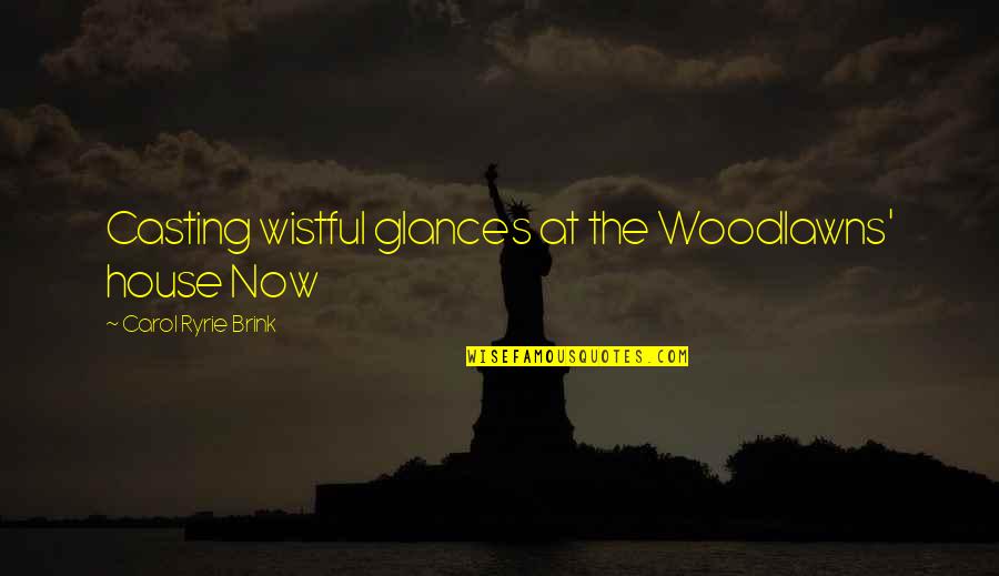 Intrekken Machtiging Quotes By Carol Ryrie Brink: Casting wistful glances at the Woodlawns' house Now Intrekken Machtiging Quotes By Carol Ryrie Brink: Casting wistful glances at the Woodlawns' house Now