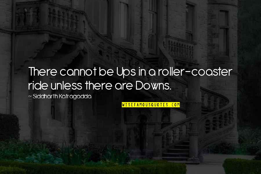 Intrepid Museum Quotes By Siddharth Katragadda: There cannot be Ups in a roller-coaster ride Intrepid Museum Quotes By Siddharth Katragadda: There cannot be Ups in a roller-coaster ride