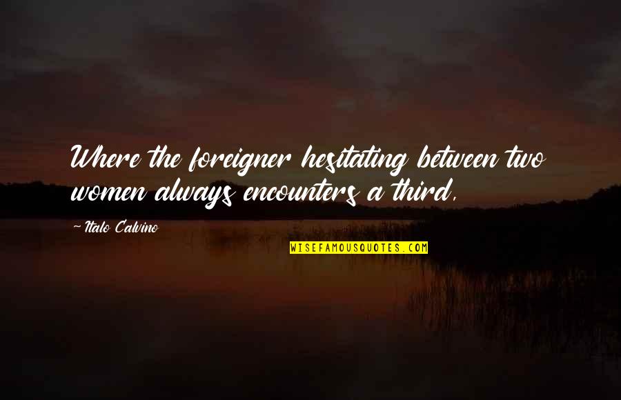 Intrepid Travel Quotes By Italo Calvino: Where the foreigner hesitating between two women always