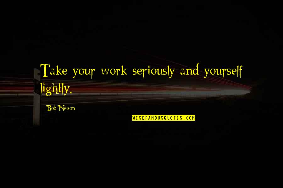 Intrepidos Quotes By Bob Nelson: Take your work seriously and yourself lightly.