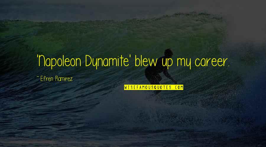 Intreprindere Familiala Quotes By Efren Ramirez: 'Napoleon Dynamite' blew up my career. Intreprindere Familiala Quotes By Efren Ramirez: 'Napoleon Dynamite' blew up my career.