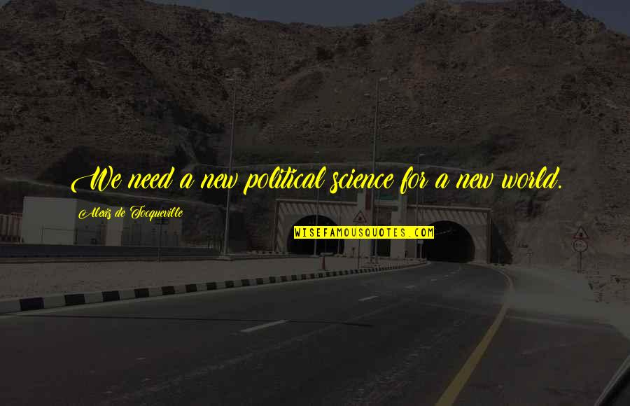 Intreprindere Sociala Quotes By Alexis De Tocqueville: We need a new political science for a Intreprindere Sociala Quotes By Alexis De Tocqueville: We need a new political science for a