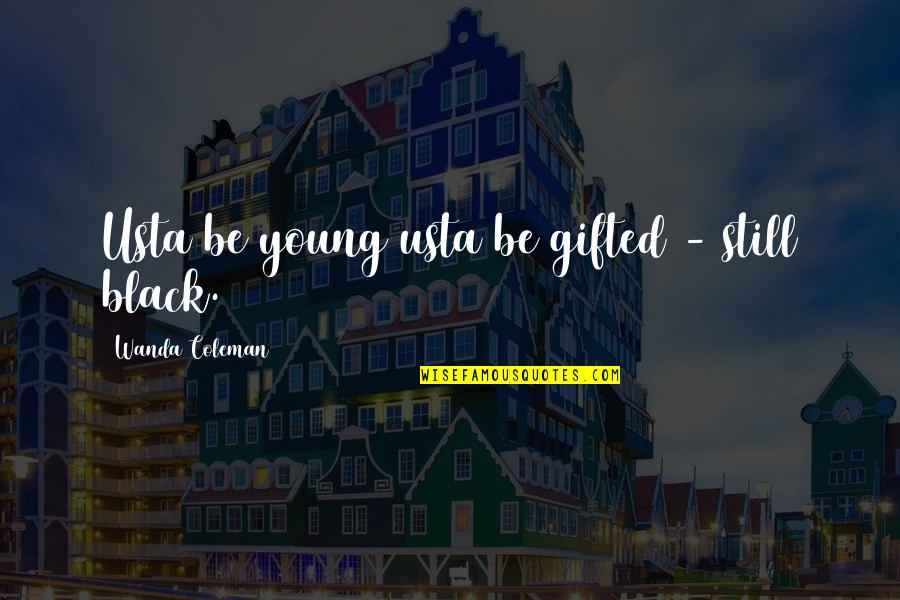 Intrerupatoare Quotes By Wanda Coleman: Usta be young usta be gifted - still Intrerupatoare Quotes By Wanda Coleman: Usta be young usta be gifted - still