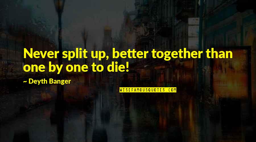 Intrerupere Furnizare Quotes By Deyth Banger: Never split up, better together than one by