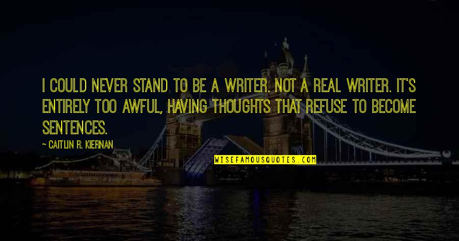 Intressi Quotes By Caitlin R. Kiernan: I could never stand to be a writer.