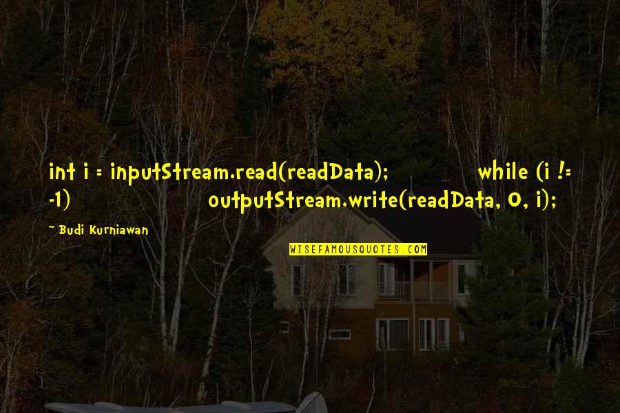 Int'rested Quotes By Budi Kurniawan: int i = inputStream.read(readData); while (i != -1)