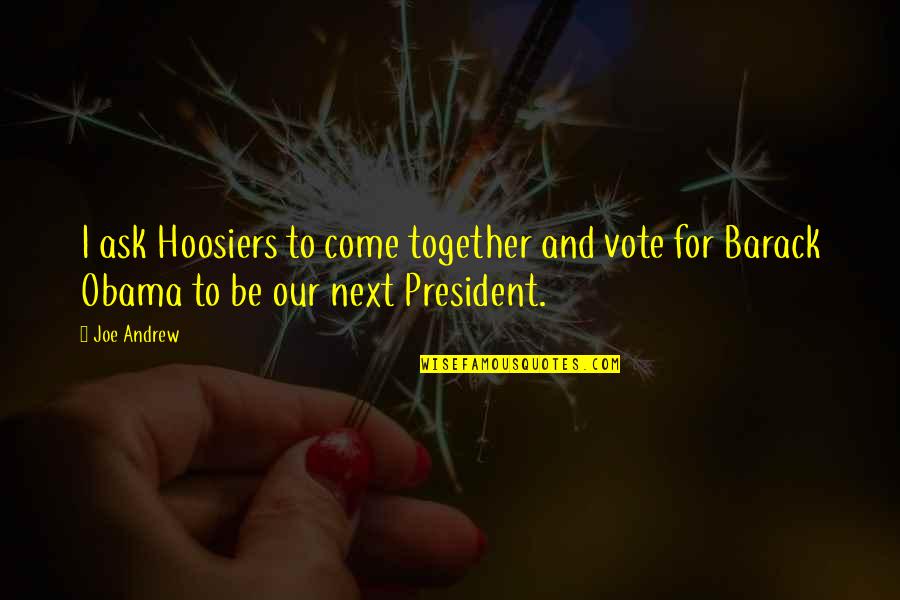 Intresting Quotes By Joe Andrew: I ask Hoosiers to come together and vote