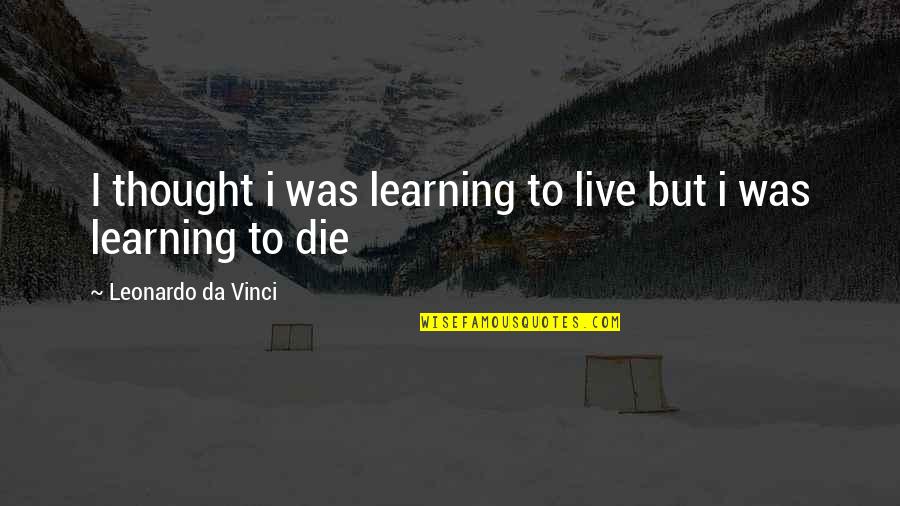 Intresting Quotes By Leonardo Da Vinci: I thought i was learning to live but