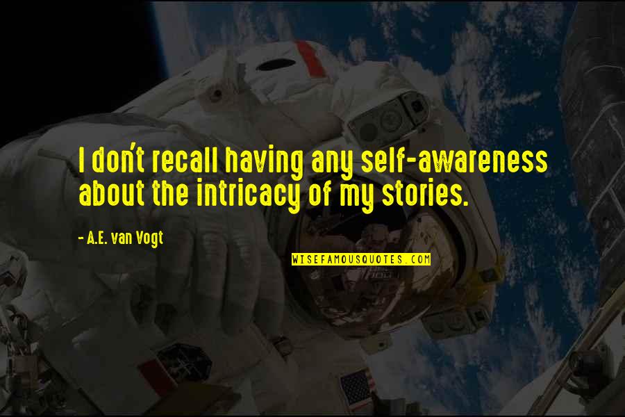 Intricacy Quotes By A.E. Van Vogt: I don't recall having any self-awareness about the