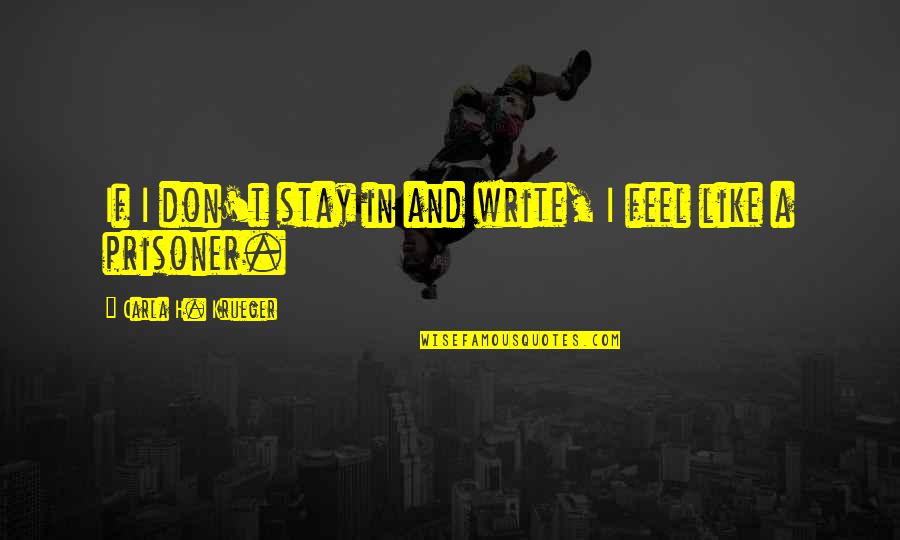 Intricacy Quotes By Carla H. Krueger: If I don't stay in and write, I Intricacy Quotes By Carla H. Krueger: If I don't stay in and write, I