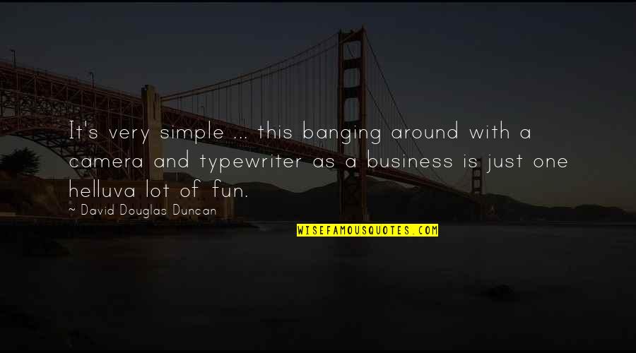 Intricacy Quotes By David Douglas Duncan: It's very simple ... this banging around with Intricacy Quotes By David Douglas Duncan: It's very simple ... this banging around with