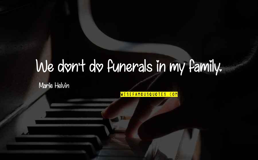 Intricate Designs Quotes By Marie Helvin: We don't do funerals in my family.