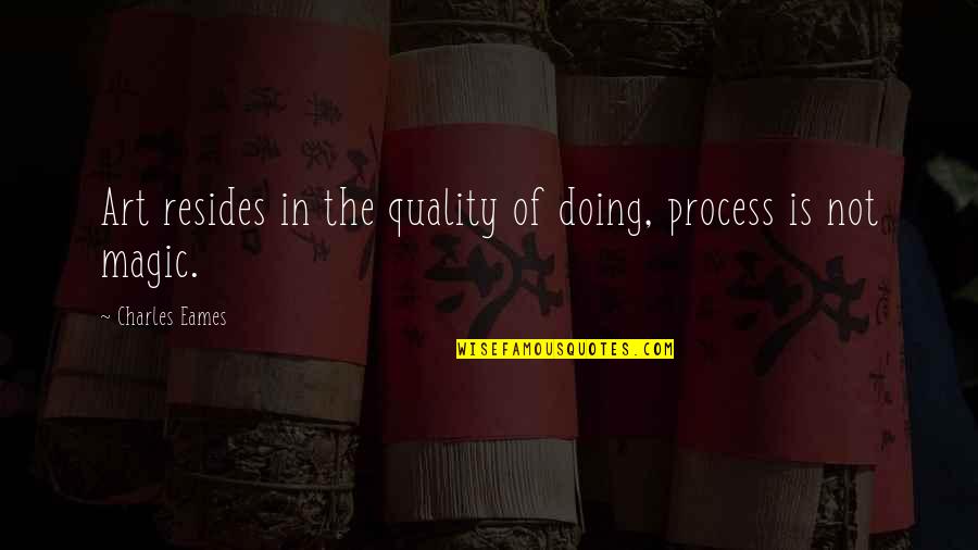 Intricately Involved Quotes By Charles Eames: Art resides in the quality of doing, process Intricately Involved Quotes By Charles Eames: Art resides in the quality of doing, process