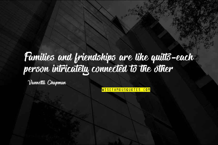 Intricately Quotes By Vannetta Chapman: Families and friendships are like quilts-each person intricately