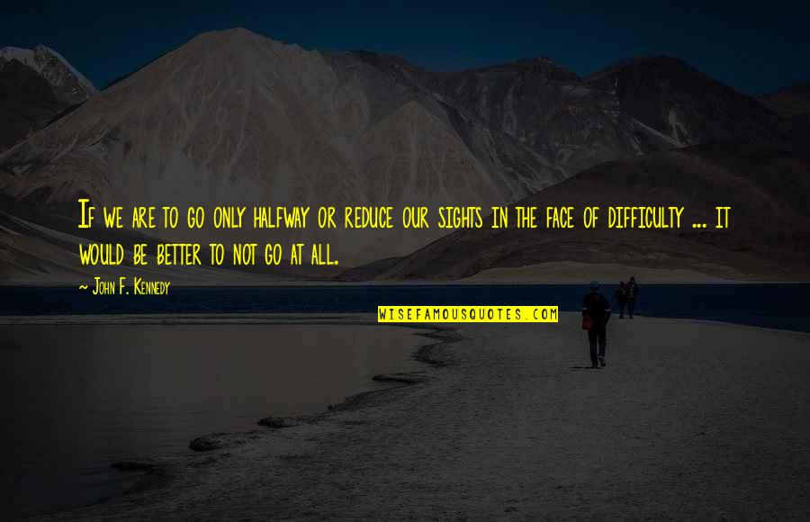 Intriga En Quotes By John F. Kennedy: If we are to go only halfway or