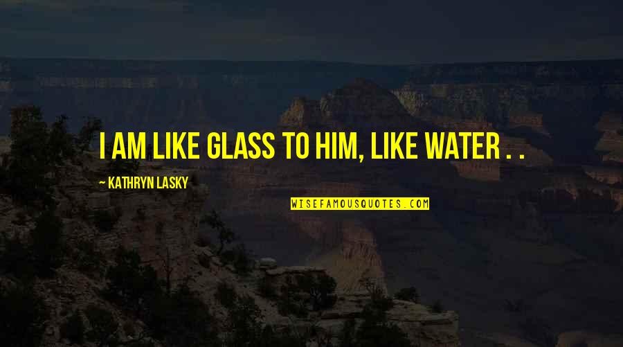 Intriga En Quotes By Kathryn Lasky: I am like glass to him, like water