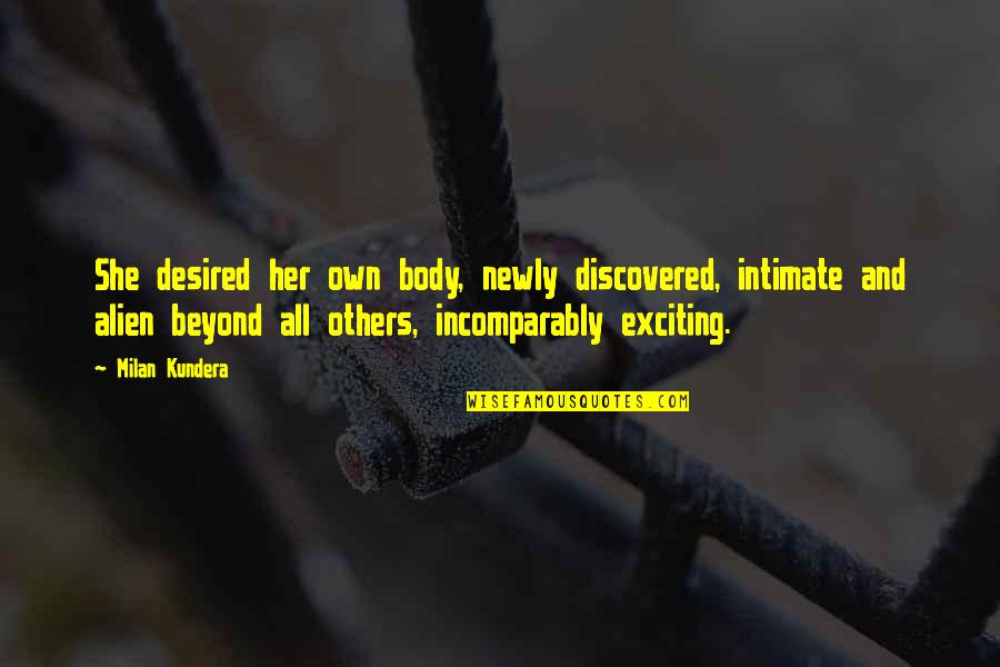 Intrigado Significado Quotes By Milan Kundera: She desired her own body, newly discovered, intimate Intrigado Significado Quotes By Milan Kundera: She desired her own body, newly discovered, intimate