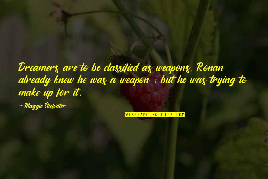 Intrigador Quotes By Maggie Stiefvater: Dreamers are to be classified as weapons. Ronan Intrigador Quotes By Maggie Stiefvater: Dreamers are to be classified as weapons. Ronan