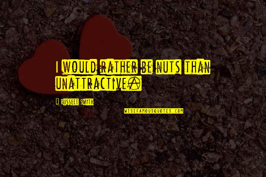 Intrigador Quotes By Russell Smith: I would rather be nuts than unattractive. Intrigador Quotes By Russell Smith: I would rather be nuts than unattractive.