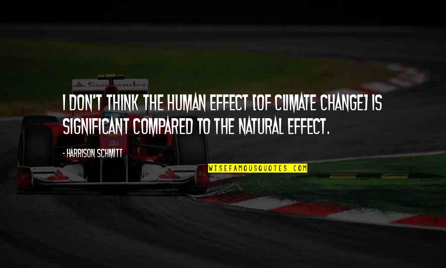 Intrigados Quotes By Harrison Schmitt: I don't think the human effect [of climate Intrigados Quotes By Harrison Schmitt: I don't think the human effect [of climate