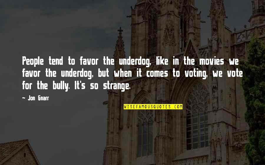 Intrigantes Quotes By Jon Gnarr: People tend to favor the underdog, like in Intrigantes Quotes By Jon Gnarr: People tend to favor the underdog, like in