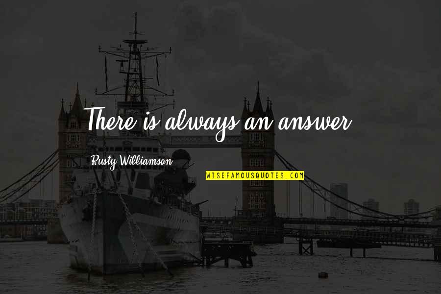 Intrigas Vista Quotes By Rusty Williamson: There is always an answer. Intrigas Vista Quotes By Rusty Williamson: There is always an answer.