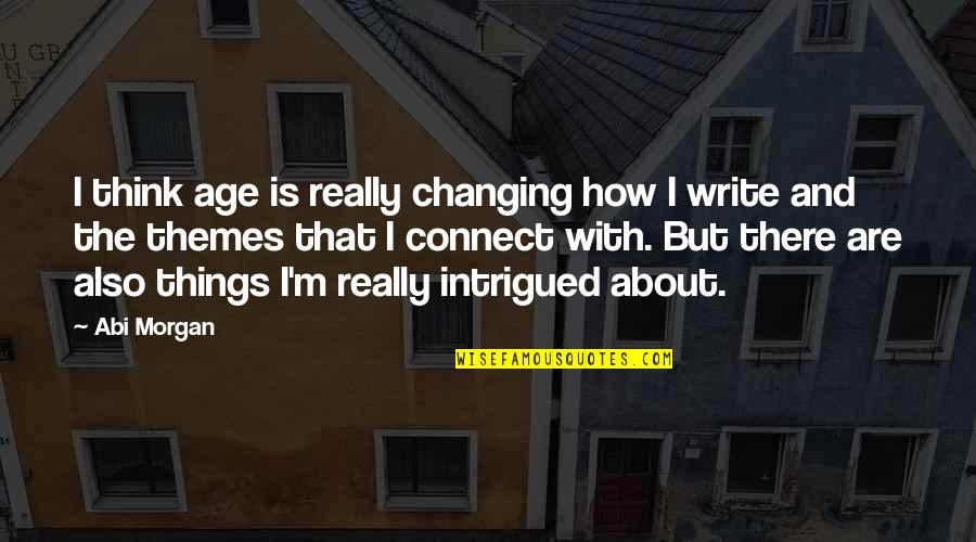 Intrigued Quotes By Abi Morgan: I think age is really changing how I