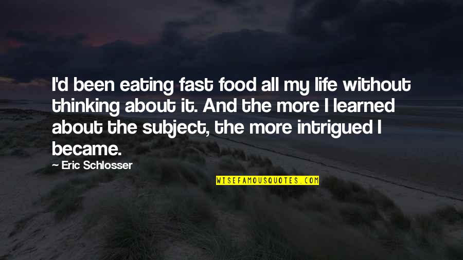 Intrigued Quotes By Eric Schlosser: I'd been eating fast food all my life